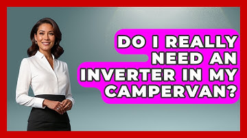 Do I Really Need An Inverter In My Campervan? - Exploring Campgrounds