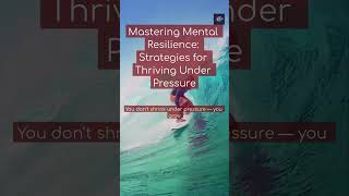 Mastering Mental Resilience: Strategies for Thriving Under Pressure