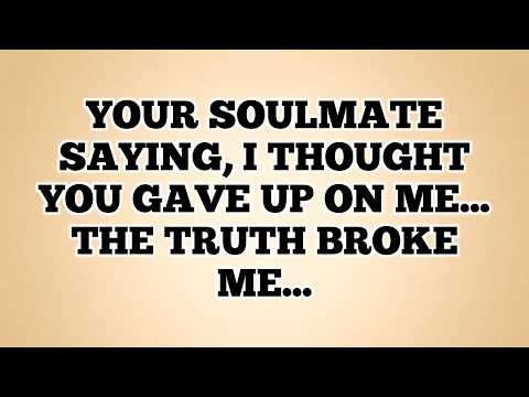 Your Soulmate saying, I THOUGHT YOU GAVE UP ON ME... The Truth Broke Me...