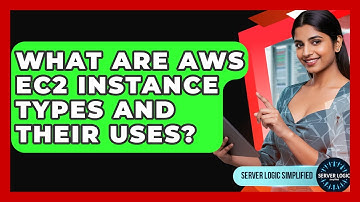 What Are AWS EC2 Instance Types And Their Uses? - Server Logic Simplified