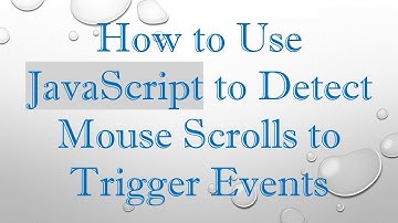 How to Use JavaScript to Detect Mouse Scrolls to Trigger Events