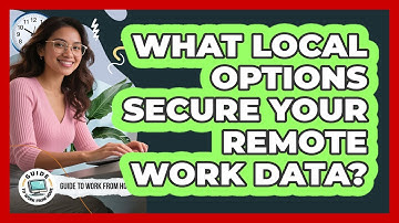 What Local Options Secure Your Remote Work Data?