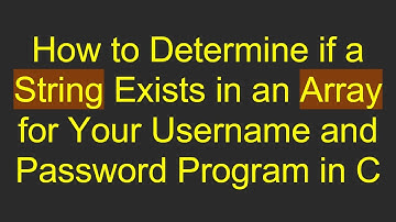 How to Determine if a String Exists in an Array for Your Username and Password Program in C