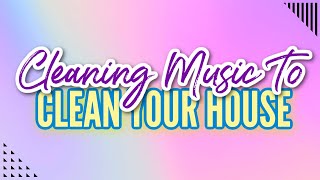MUSIC TO CLEAN UP HOUSE | CLEANING MUSIC MOTIVATION | CLEAN WITH ME PLAYLIST | POWER HOUR