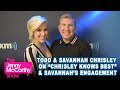 Todd & Savannah Chrisley on the new season of "Chrisley Knows Best", Savannah's engagement, and more