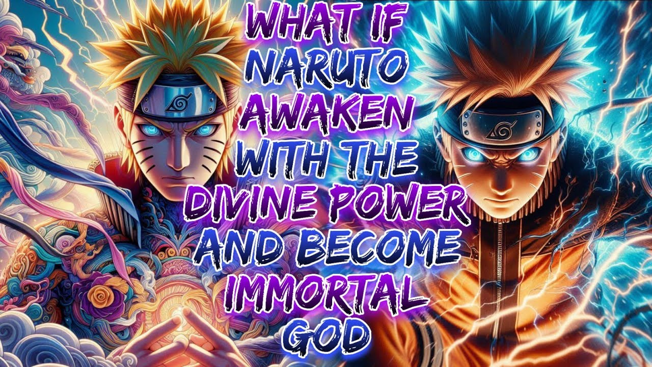 What If Naruto Awaken With The Divine Power And Become immortal god?