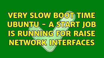 Ubuntu: Very slow boot time ubuntu - A start job is running for Raise network interfaces