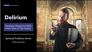 Delirium: Fanatical Obsession With One&#39;s View of Spirituality - Spiritual Problems Series