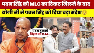 पवन सिंह को MLC के टिकट मिलने के बाद योगी जी ने दिया बड़ा संदेश😲