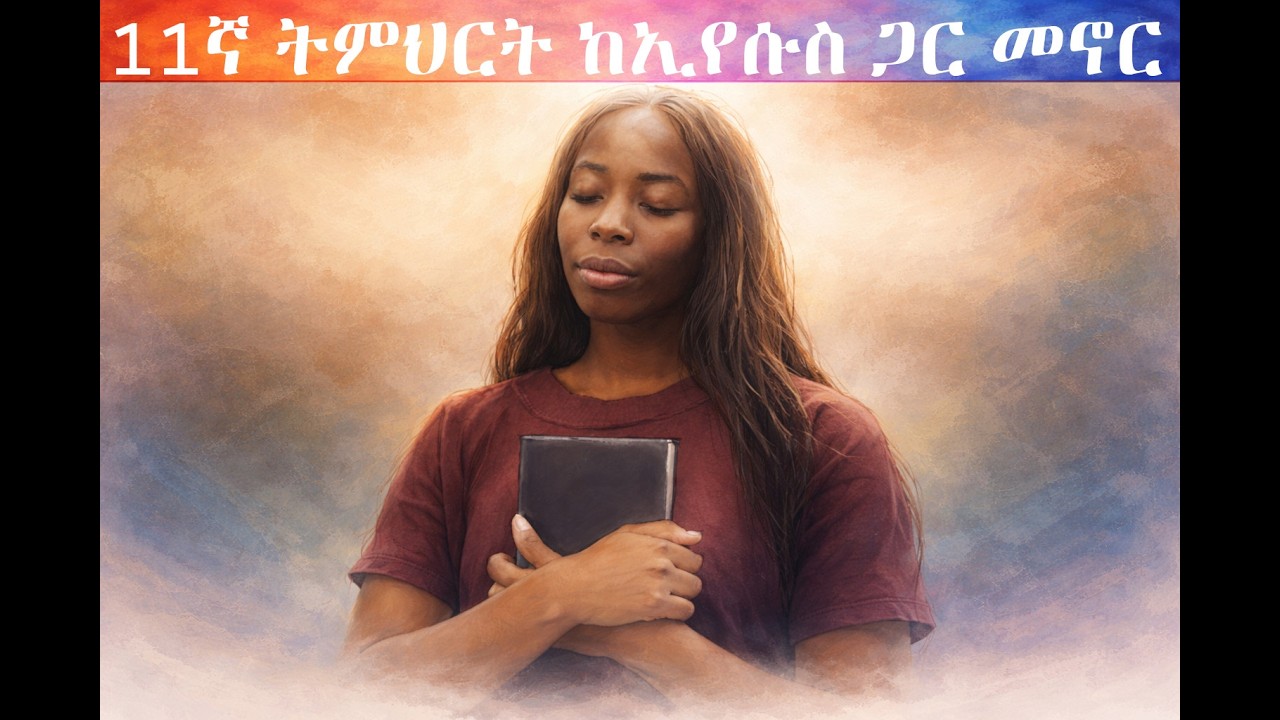 11ኛ ትምህርት - ከኢየሱስ ጋር መኖር | Living With Christ