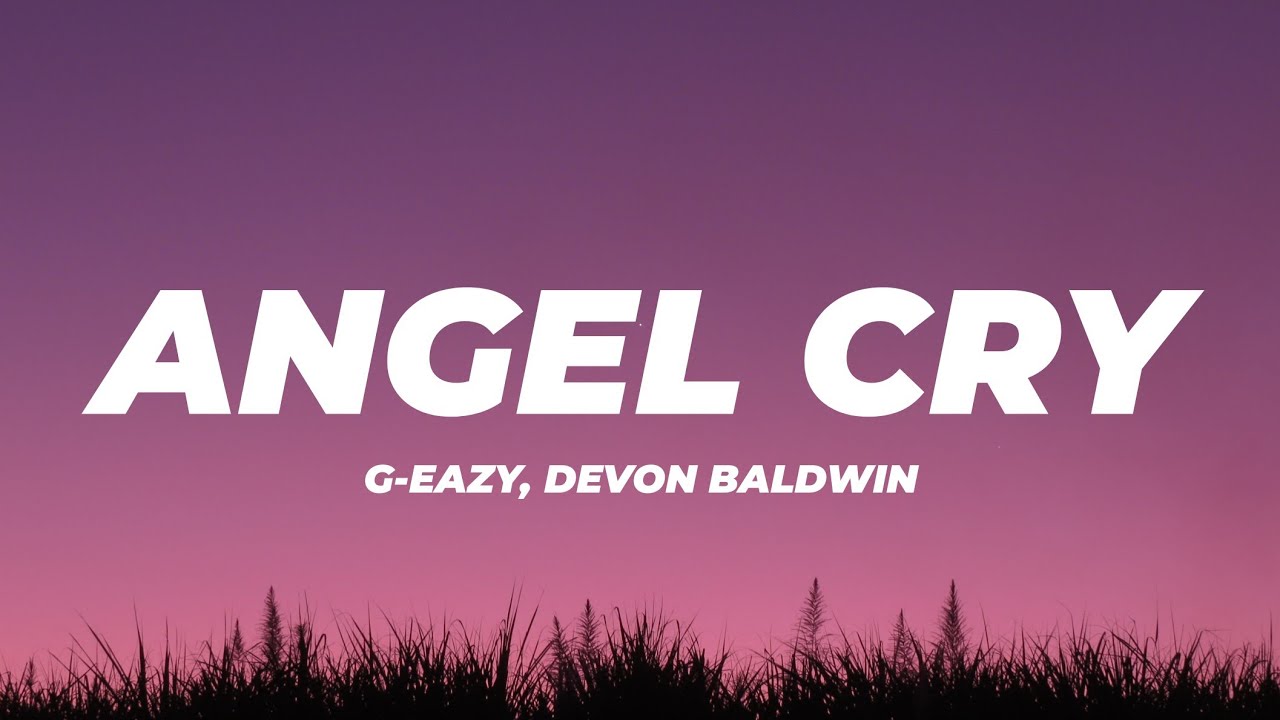 G-eazy, Devon Baldwin - Angel Cry (Lyrics) - YouTube