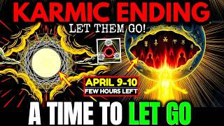 April 9–10, Karmic Release Is Happening  — 8 Reasons Certain People Are Disappearing From Your Life