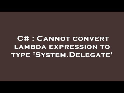C# : Cannot convert lambda expression to type 'System.Delegate'