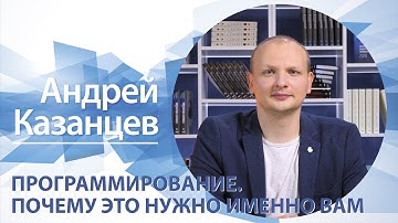 Программирование. Почему это нужно именно вам | Андрей Казанцев