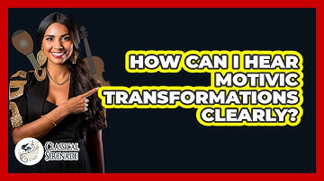 How Can I Hear Motivic Transformations Clearly? - Classical Serenade