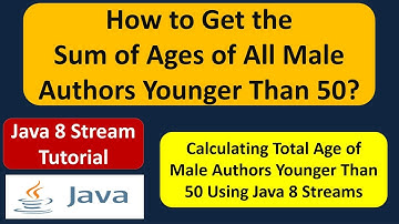 How to Get the Sum of Ages of All Male Authors Younger Than 50? | Java 8 Streams Tutorial
