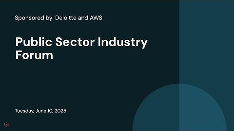 Public Sector Industry Forum | Sponsored by: Deloitte and AWS