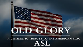 Old Glory | A Cinematic Tribute to the American Flag (ASL Interpreted)