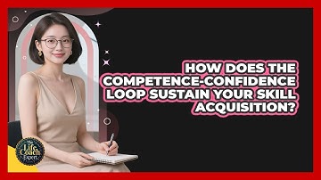 How Does The Competence-confidence Loop Sustain Your Skill Acquisition? - The Life Coach Expert