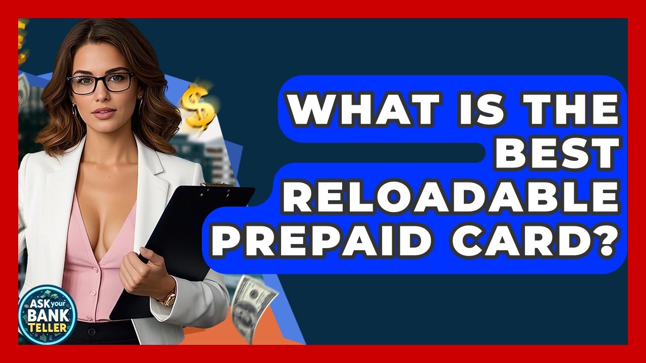 What Is The Best Reloadable Prepaid Card? - Ask Your Bank Teller