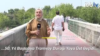 50.YIL BAŞTABYA TRAMVAY DURAĞI YAYA ÜST GEÇİDİ YENİLENDİ