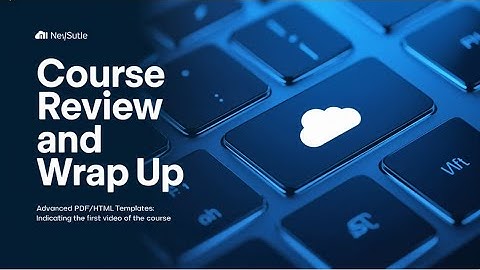Course Review and Wrap-Up | Final Module of Advanced PDF/HTML Templates