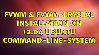 Ubuntu Fvwm Fvwm-Crystal Installation On 12.04 Ubuntu Command-Line-System