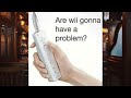 Are wii gonna have a problem?