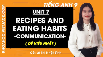 Tiếng Anh 9 - Unit 7 Recipes and eating habits - Communication - Cô Lê Thị Nhật Bình (DỄ HIỂU NHẤT)