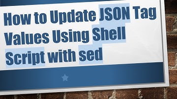 How to Update JSON Tag Values Using Shell Script with sed