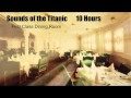 RMS Titanic Sounds - First Class Dining Room - 10 Hours