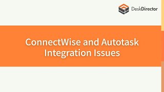 OMW - ConnectWise and Autotask Integration Issues  Can't update a Ticket or add Time Entries