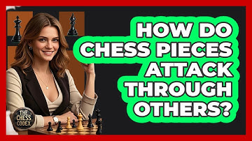 How Do Chess Pieces Attack Through Others? - The Chess Codex