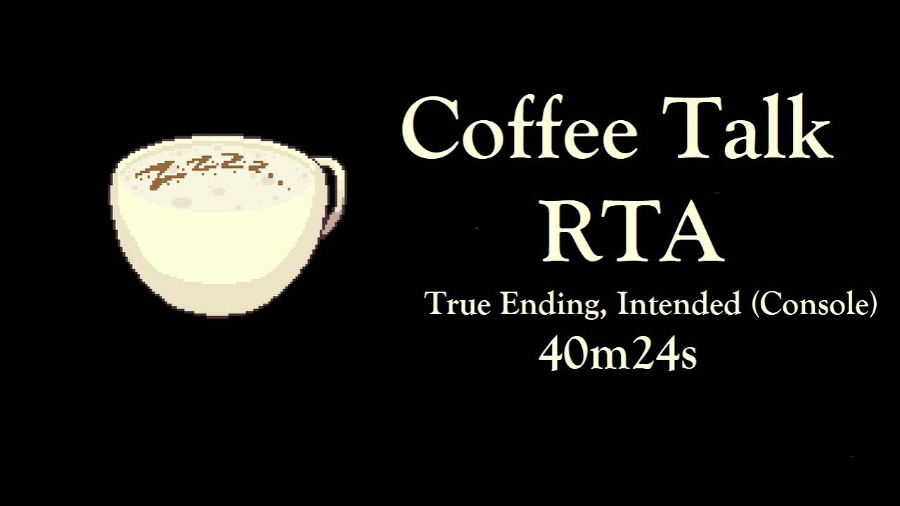 Coffee Rta Example 【RTA】Coffee Talk - True Ending, Intended (Console) in 40m24s (Swich ...