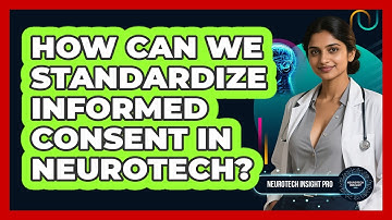 How Can We Standardize Informed Consent In Neurotech? - Neurotech Insight Pro