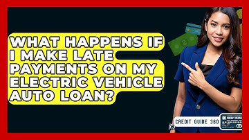 What Happens If I Make Late Payments On My Electric Vehicle Auto Loan? - CreditGuide360.com