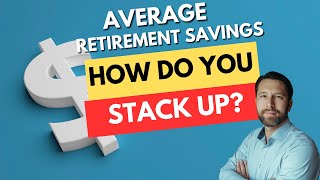 Average Retirement Savings: How Do You Stack Up