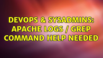 DevOps & SysAdmins: Apache Logs / Grep Command Help Needed (3 Solutions!!)