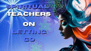 Spiritual Teachers Thoughts on Letting Go  - Alan Watts, Eckhart Tolle, Mooji & Teoism