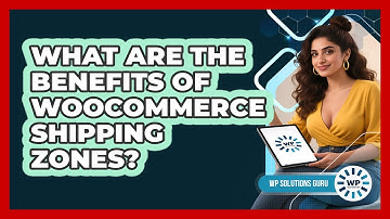 What Are The Benefits Of WooCommerce Shipping Zones?