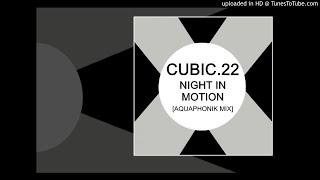 Cubic 22 - Night In Motion (Aquaphonik Mix)