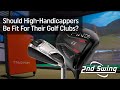 Should High-Handicappers Be Fit For Their Golf Clubs?