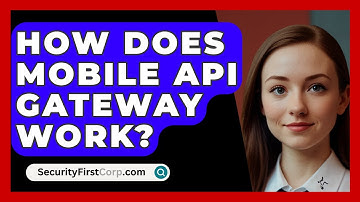 How Does Mobile API Gateway Work? - SecurityFirstCorp.com