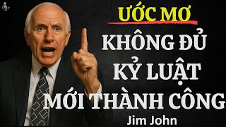 ƯỚC MƠ KHÔNG ĐỦ – BẠN CẦN MỤC TIÊU VÀ KỶ LUẬT ĐỂ THỰC HIỆN | ĐỘNG LỰC TỪ JIM ROHN