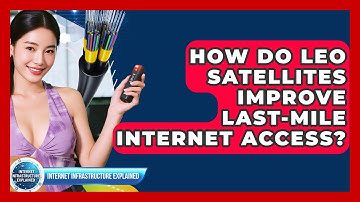 How Do LEO Satellites Improve Last-mile Internet Access? - Internet Infrastructure Explained