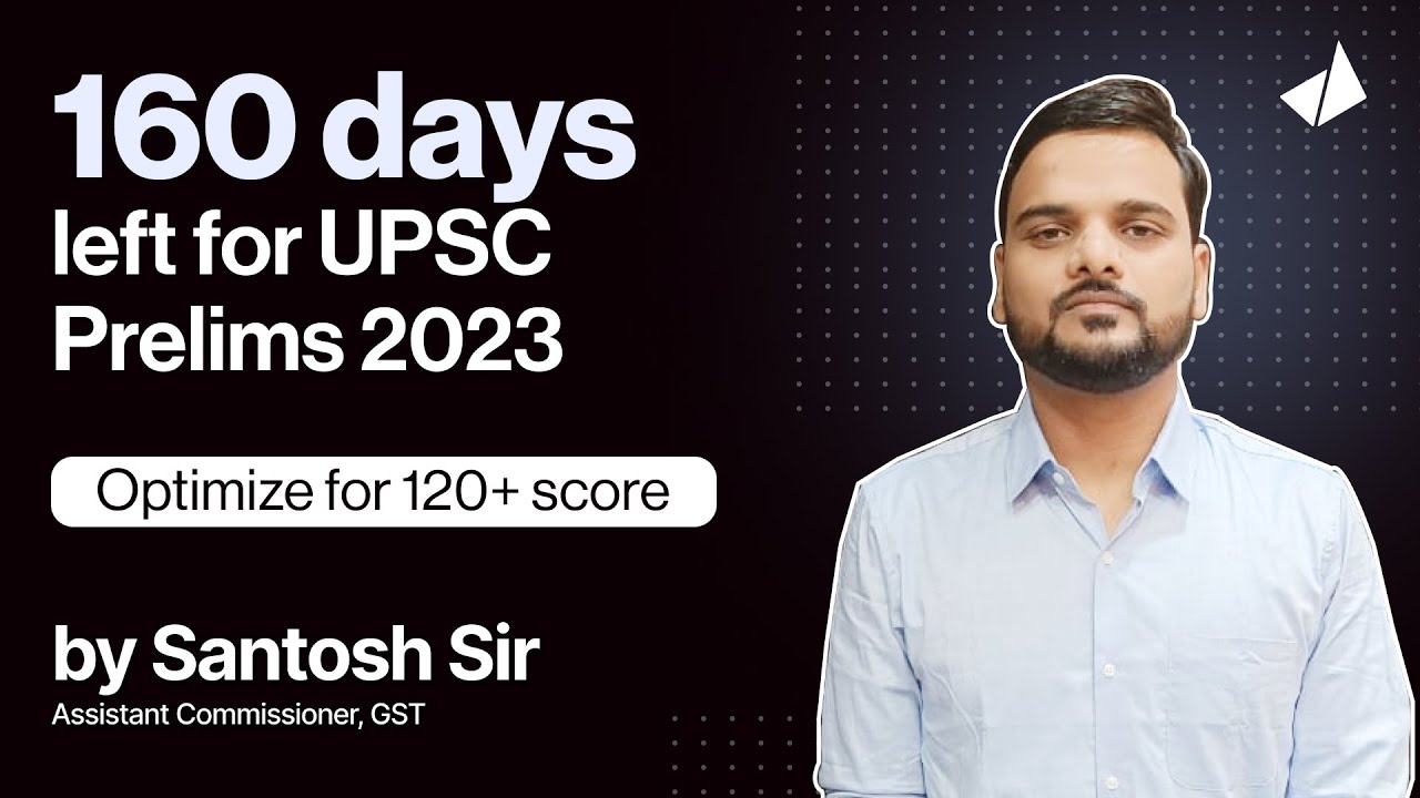 160 days to UPSC Prelims 2023: Optimize for 120+ score with Santosh sir ...