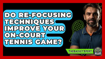 Do Re-focusing Techniques Improve Your On-court Tennis Game? - The Racket Xpert