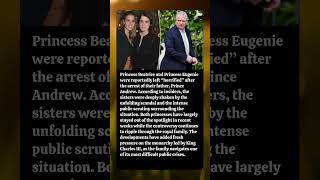 Princess Beatrice and Eugenie ‘Horrified’ by Ex-Prince Andrew’s Arrest