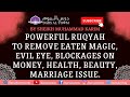 Powerful Ruqyah To Remove Eaten Magic, Evil Eye, Blockages On Money, Health, Beauty, Marriage Issues