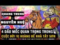 QUANG TRUNG NGUYỄN HUỆ - 4 Dấu Mốc Quan Trọng Trong Cuộc Đời Của Vị Hoàng Đế Tây Sơn